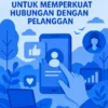 Menggunakan Teknologi untuk Memperkuat Hubungan dengan Pelanggan