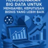 Menggunakan Big Data untuk Mengambil Keputusan Bisnis yang Lebih Baik