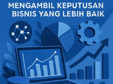 Menggunakan Big Data untuk Mengambil Keputusan Bisnis yang Lebih Baik