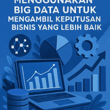Menggunakan Big Data untuk Mengambil Keputusan Bisnis yang Lebih Baik